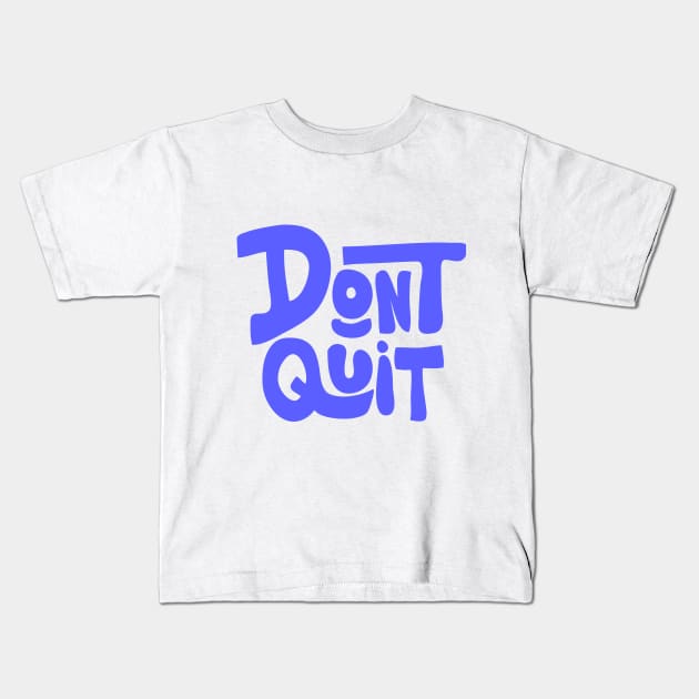 Dont Quit Kids T-Shirt by meilyanadl